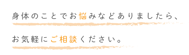 身体のことでお悩みなどありましたら、お気軽にご相談ください。